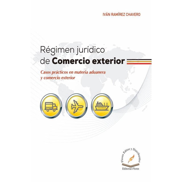 REGIMEN JURIDICO DE COMERCIO EXTERIOR FLORES EDITOR Y DISTRIBUIDOR IVAN RAMIREZ CHAVERO