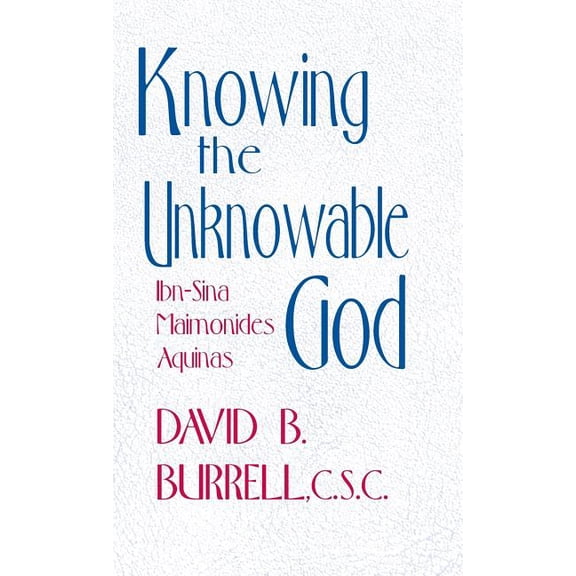 Knowing the Unknowable God: Ibn-Sina, Maimonides, Aquinas, (Hardcover)