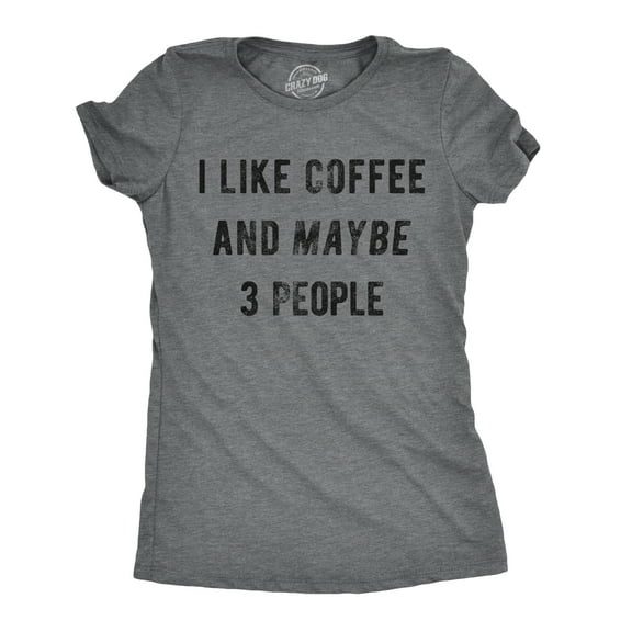 Womens I Like Coffee and Maybe 3 People T shirt Funny Sarcastic Tee for Ladies Womens Graphic Tees