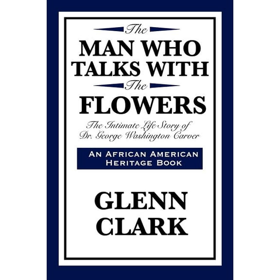 African American Heritage Book The Man Who Talks with the Flowers: The Intimate Life Story of Dr. George Washington Carver, (Paperback)