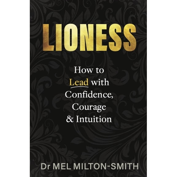 Lioness: How to Lead with Courage, Confidence, and Intuition, (Paperback)