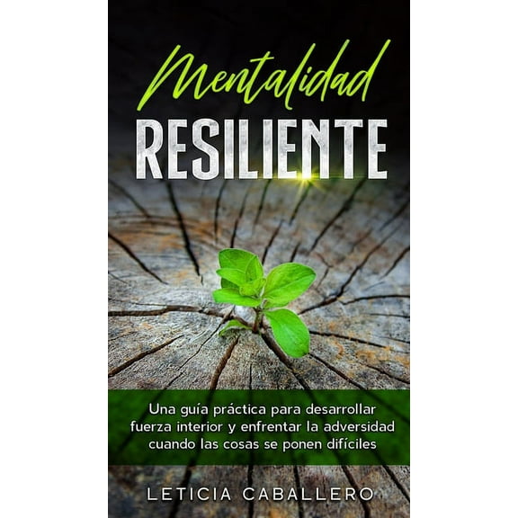 Mentalidad Resiliente: Una guÃ­a prÃ¡ctica para desarrollar fuerza interior y enfrentar la adversidad cuando las cosas se , (Hardcover)