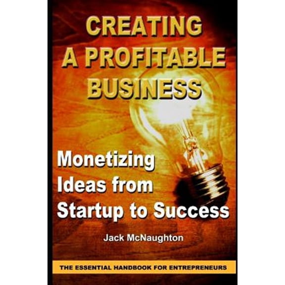 Pre-Owned Monetizing Ideas from Start-Ups to Success: Creating a Profitable Business the Essential Handbook for Entreprenuers