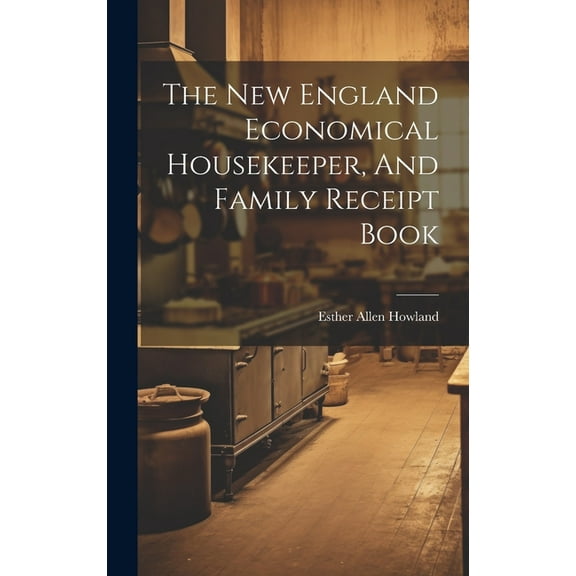 The New England Economical Housekeeper, And Family Receipt Book (Hardcover)