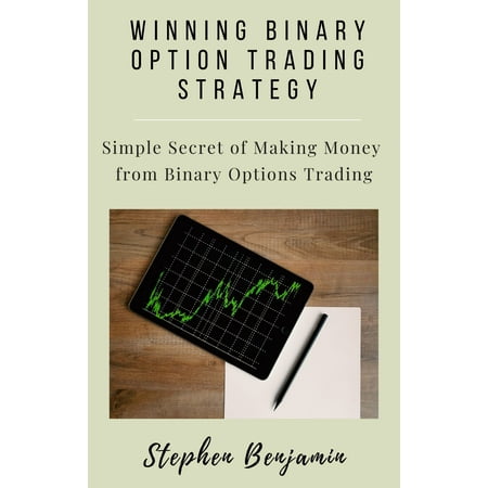 Winning Binary Option Trading Strategy: Simple Secret of Making Money From Binary Options Trading -