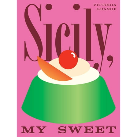 Sicily, My Sweet: Love Notes to an Island, with Recipes for Cakes, Cookies, Puddings, and Preserves, (Hardcover)