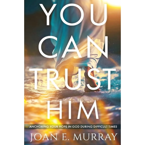 You Can TRUST Him: Anchoring Your Hope in God During Difficult Times, (Paperback)