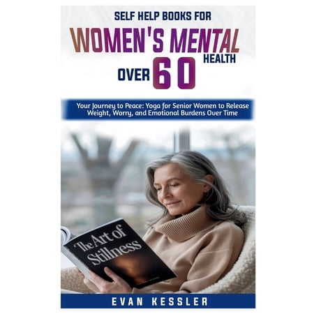 Self Help Books For Women's Mental Health Over 60: Your Journey to Peace: Yoga for Senior Women to Release Weight, Worry, (Paperback)