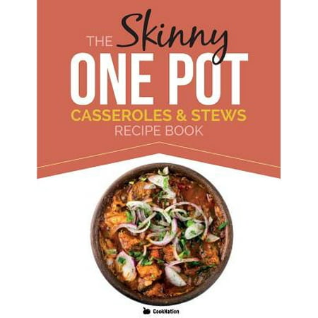The Skinny One Pot, Casseroles & Stews Recipe Book : Simple & Delicious, One-Pot Meals. All Under 300, 400 & 500 (Best Meals Under 500 Calories)