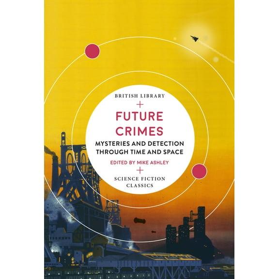 British Library Science Fiction Classics Future Crimes: Mysteries and Detection Through Time and Space, (Paperback)