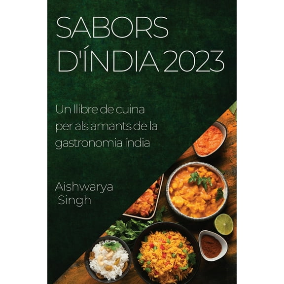 Sabors d'Ãndia 2023: Un llibre de cuina per als amants de la gastronomia Ãndia, (Paperback)
