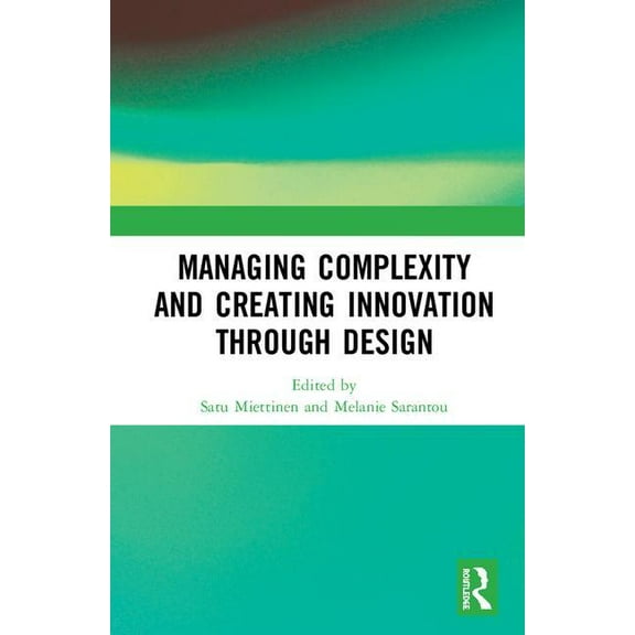 Managing Complexity and Creating Innovation Through Design, (Hardcover)