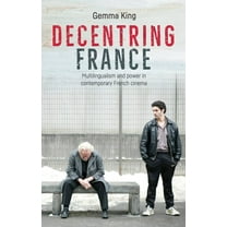 Decentring France: Multilingualism and Power in Contemporary French Cinema, (Paperback)