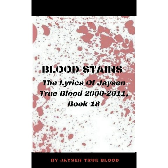 Blood Stains: The Lyrics Of Jaysen True Blood 2000-2011, Book 18, (Paperback)