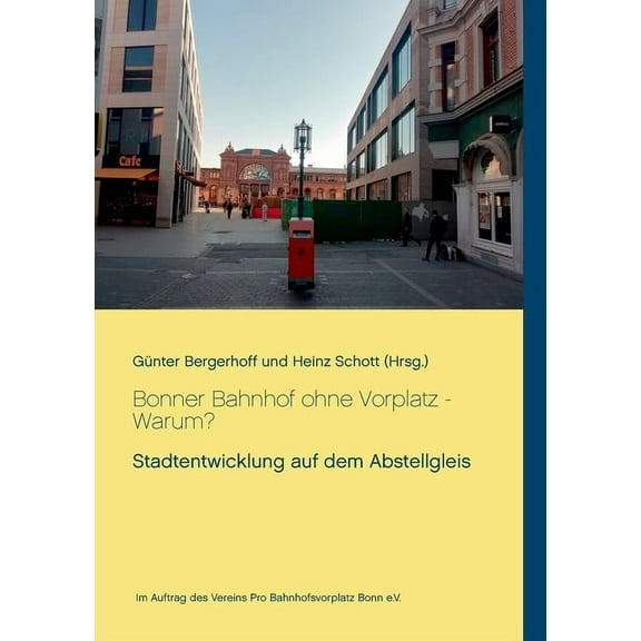 Bonner Bahnhof ohne Vorplatz - Warum?: Stadtentwicklung auf dem Abstellgleis, (Paperback)