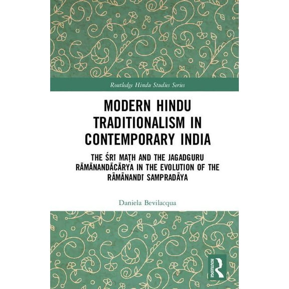 Routledge Hindu Studies Modern Hindu Traditionalism in Contemporary India: The Śrī Maṭh and the Jagadguru Rāmānand, (Hardcover)