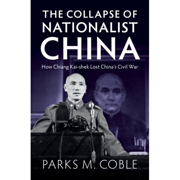 The Collapse of Nationalist China: How Chiang Kai-Shek Lost China's Civil War, (Hardcover)