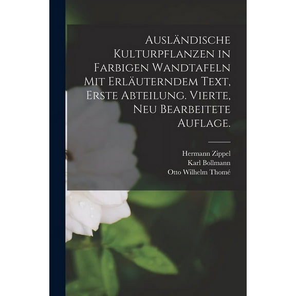 Ausländische Kulturpflanzen in farbigen Wandtafeln mit erläuterndem Text, Erste Abteilung. Vierte, neu bearbeitete Auflage. (Paperback)