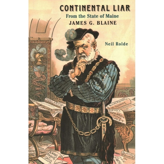 Continental Liar from the State of Maine: James G. Blaine, (Paperback)