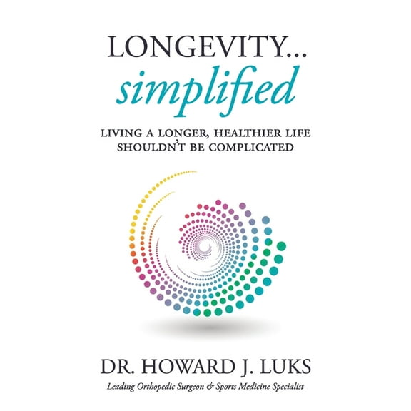 Longevity...Simplified: Living A Longer, Healthier Life Shouldn't Be Complicated, (Hardcover)