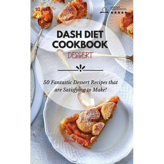 Dash Diet Cookbook - Dessert: Dash Diet Cookbook Dessert : 50 Fantastic Dessert Recipes that are Satisfying to Make! (Series #10) (Hardcover)