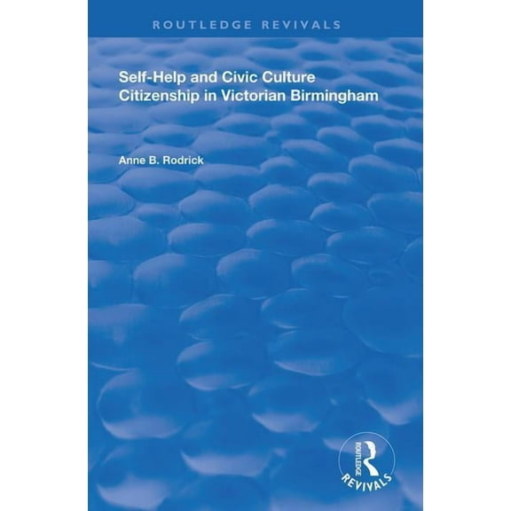 Routledge Revivals Self-Help and Civic Culture: Citizenship in Victorian Birmingham, (Hardcover)