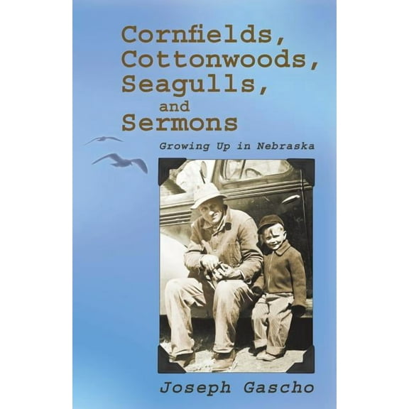 Cornfields, Cottonwoods, Seagulls, and Sermons: Growing Up in Nebraska (Paperback) by Joseph Gascho