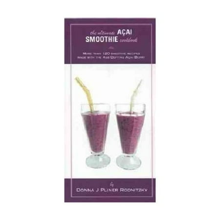The Ultimate ACAI Smoothie Cookbook: More Than 120 Smoothie Recipes Made With the Age-Defying ACAI Berry