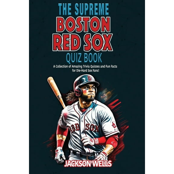 Boston Red Sox: The Supreme Quiz and Trivia Book: Prove your part of the Red Sox Nation (Paperback) by Jackson Wells