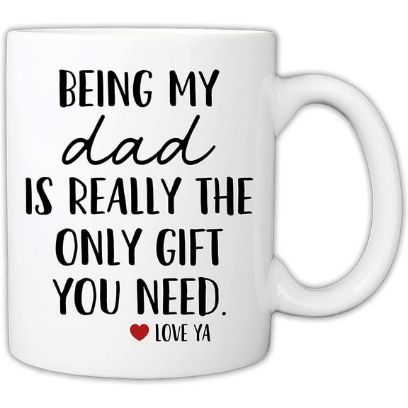Funny Mugs For Father - Being My Dad Is Really The Only Gift You Need 11 Ounce Novelty Coffee Mug (Dad)
