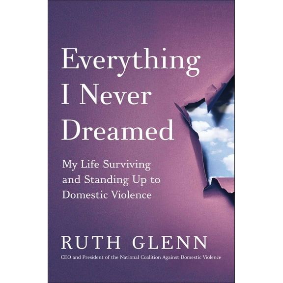 Everything I Never Dreamed : My Life Surviving and Standing Up to Domestic Violence (Hardcover)