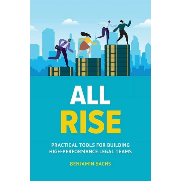 All Rise: Practical Tools for Building High-Performance Legal Teams, (Paperback)