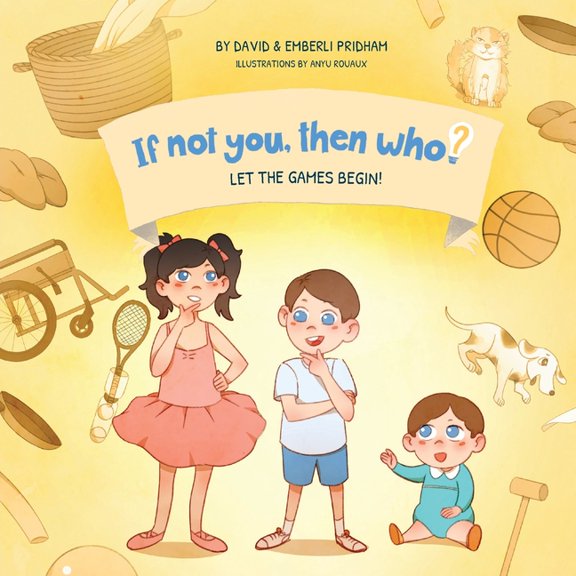 If Not You, Then Who? Let the Games Begin Book 3 in the If Not You, Then Who? series that shows kids 4-10 how ideas become useful inventions (, Book 3, (Paperback)