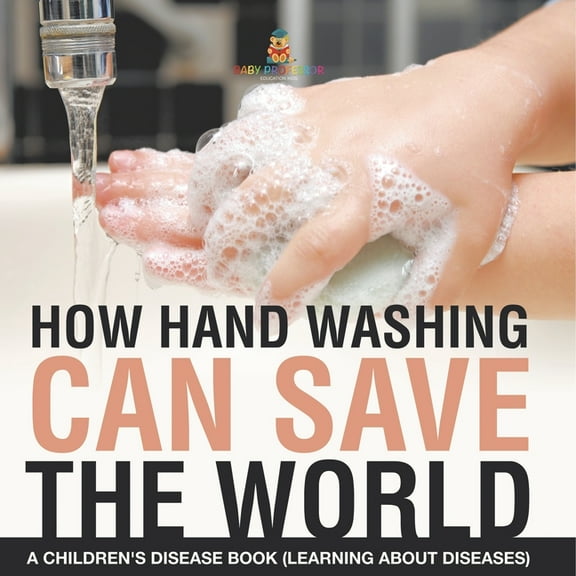 How Hand Washing Can Save the World A Children's Disease Book (Learning About Diseases), (Paperback)