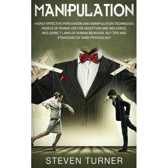 Manipulation: Highly Effective Persuasion and Manipulation Techniques People of Power Use for Deception and Influence, I, (Hardcover)