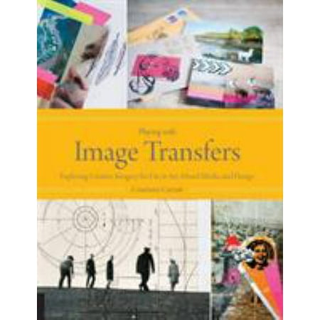 Playing with Image Transfers : Exploring Creative Imagery for Use in Art, Mixed Media, and Design, Used [Flexibound]