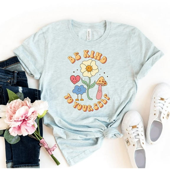 Be Kind To Yourself T-shirt Kindness Happy Feel Good Tshirt Gift For Women Mind Body Soul Ladies Mom