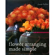 Flower Arranging Made Simple: 40 Fabulous Ideas to Make at Home [Hardcover - Used]