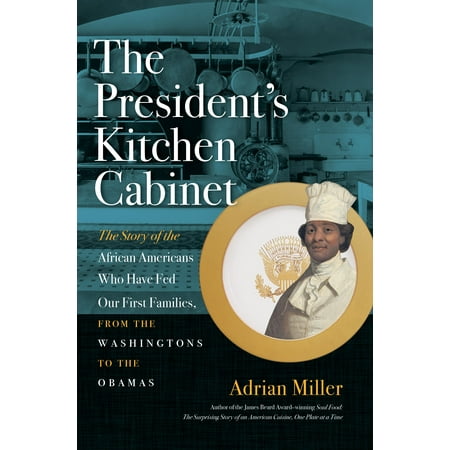 The President's Kitchen Cabinet : The Story of the African Americans Who Have Fed Our First Families, from the Washingtons to the (Best Cities For African American Families 2019)