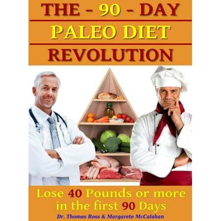 The 90 Days Paleo Diet Revolution: Lose 40 Pounds Or More The First 90 Days -