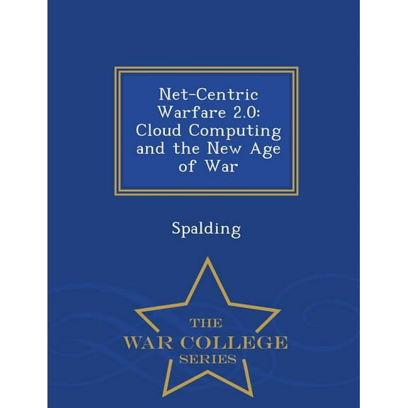 Net-Centric Warfare 2.0: Cloud Computing and the New Age of War - War College Series, (Paperback)