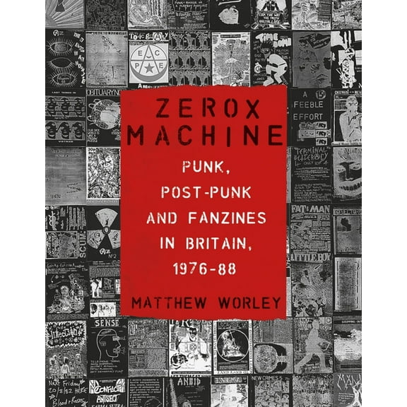 Zerox Machine: Punk, Post-Punk and Fanzines in Britain, 1976-1988, (Paperback)