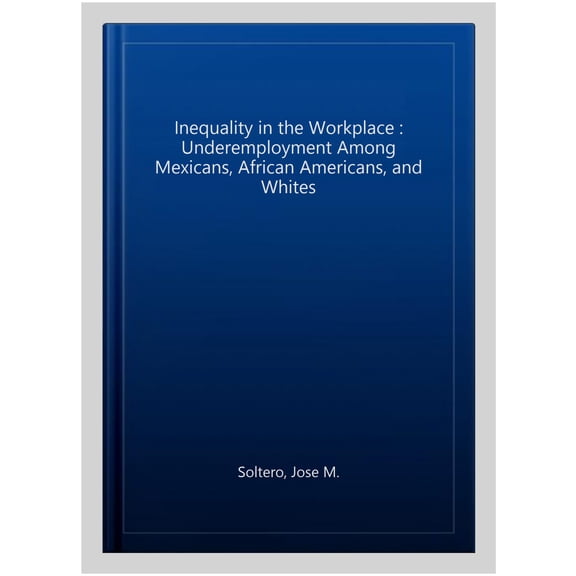 Pre-Owned Routledge Library Editions: Employment a Inequality in the Workplace: Underemployment among Mexicans, African Americans, and Whites, (Paperback)