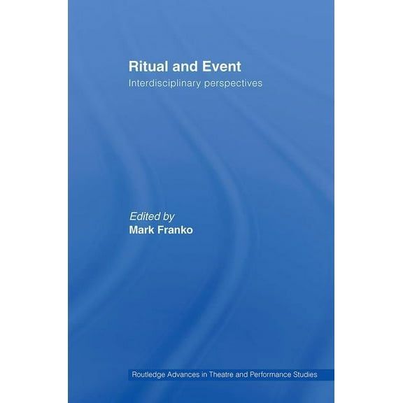 Routledge Advances in Theatre & Performa Ritual and Event: Interdisciplinary Perspectives, (Hardcover)