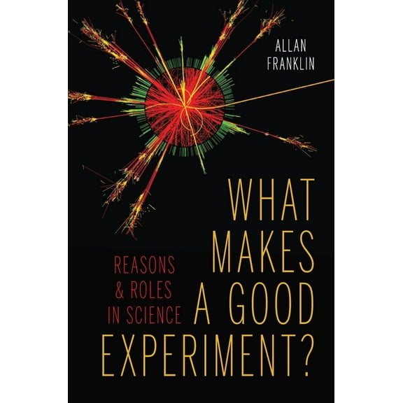 What Makes a Good Experiment?: Reasons and Roles in Science, (Hardcover)