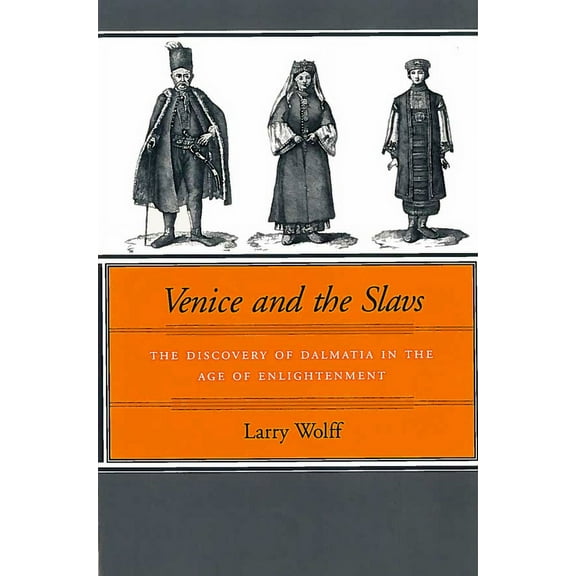 Venice and the Slavs : The Discovery of Dalmatia in the Age of Enlightenment (Hardcover)
