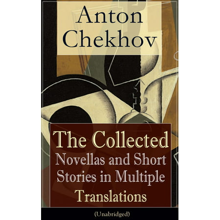 Anton Chekhov: The Collected Novellas and Short Stories in Multiple Translations (Unabridged) -