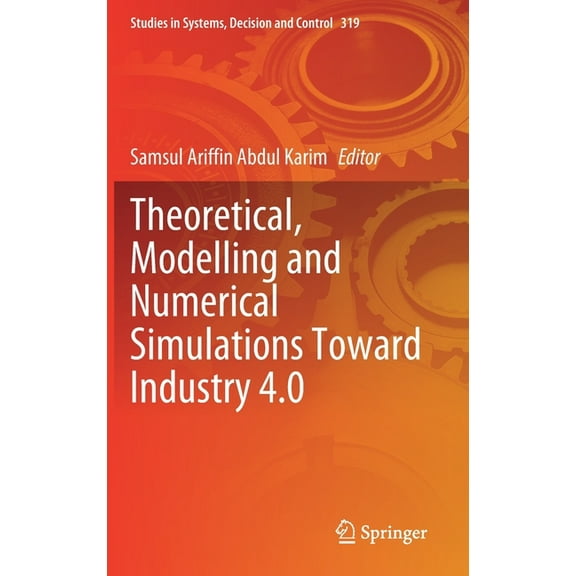 Studies in Systems, Decision and Control Theoretical, Modelling and Numerical Simulations Toward Industry 4.0, Book 319, (Hardcover)