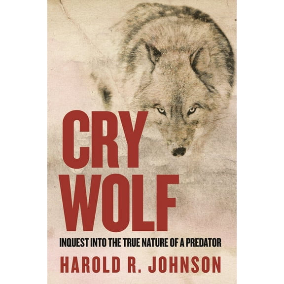 Cry Wolf: Inquest Into the True Nature of a Predator, (Paperback)