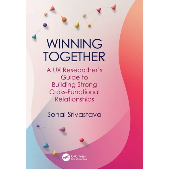 Winning Together: A UX Researcher's Guide to Building Strong Cross-Functional Relationships, (Hardcover)